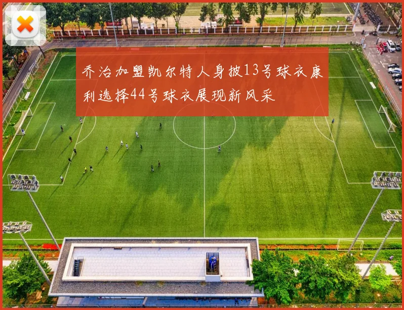乔治加盟凯尔特人身披13号球衣康利选择44号球衣展现新风采